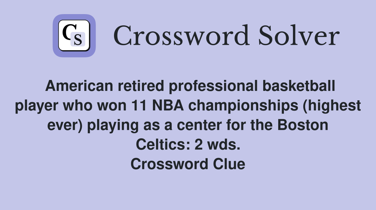 American retired professional basketball player who won 11 NBA championships (highest ever) playing as a center for the Boston Celtics: 2 wds. Crossword Clue