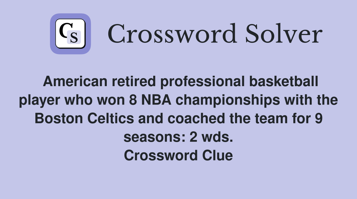 American retired professional basketball player who won 8 NBA championships with the Boston Celtics and coached the team for 9 seasons: 2 wds. Crossword Clue