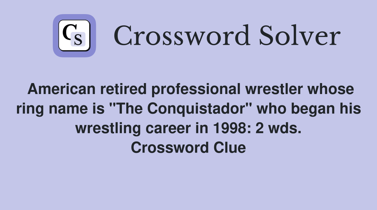 American retired professional wrestler whose ring name is "The Conquistador" who began his wrestling career in 1998: 2 wds. Crossword Clue