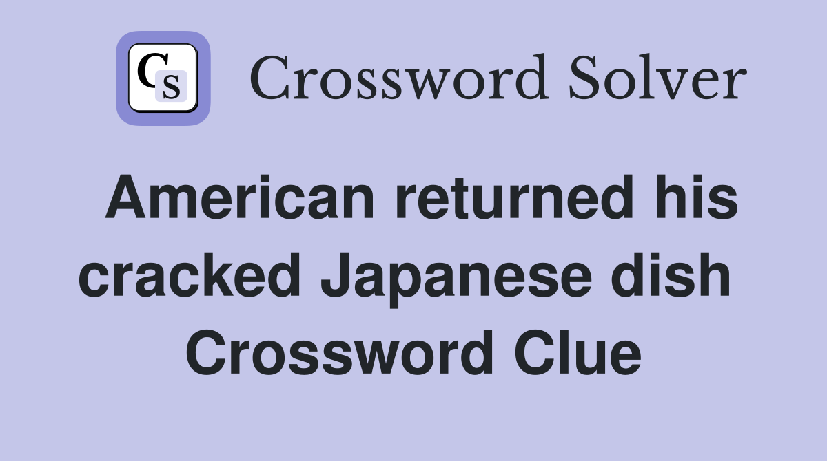American returned his cracked Japanese dish  Crossword Clue