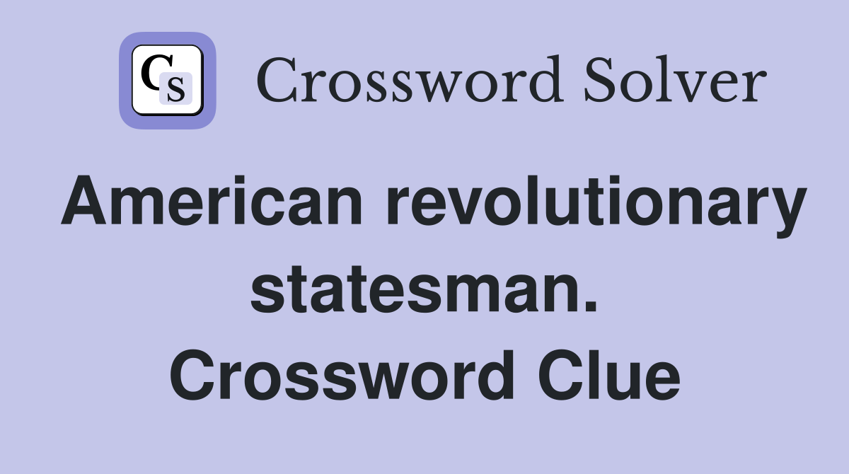 American revolutionary statesman. Crossword Clue