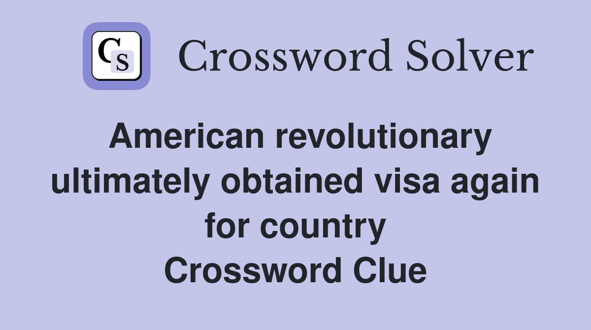 American revolutionary ultimately obtained visa again for country Crossword Clue