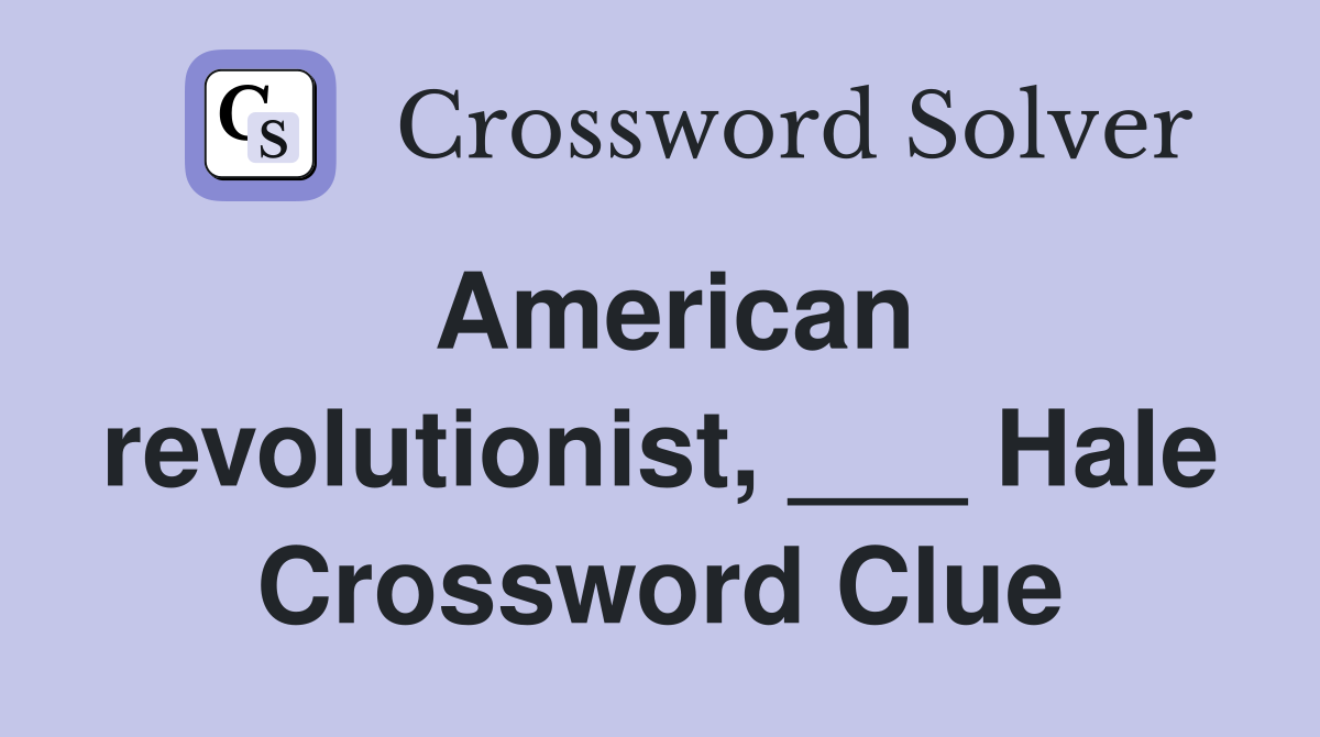 American revolutionist, ___ Hale Crossword Clue