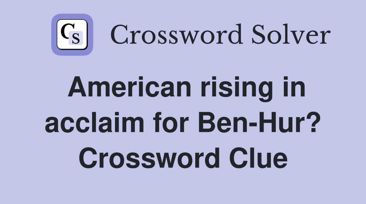 American rising in acclaim for Ben-Hur? Crossword Clue