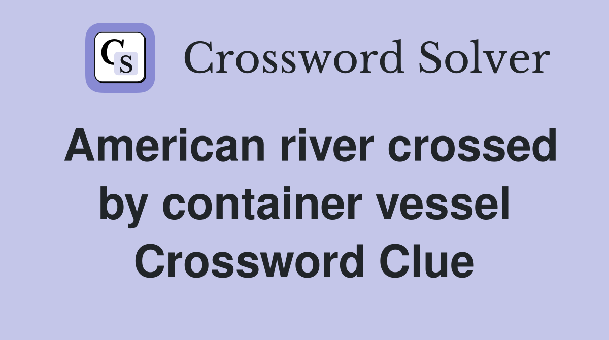 American river crossed by container vessel Crossword Clue