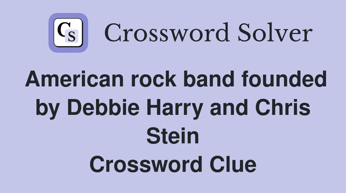 American rock band founded by Debbie Harry and Chris Stein Crossword Clue