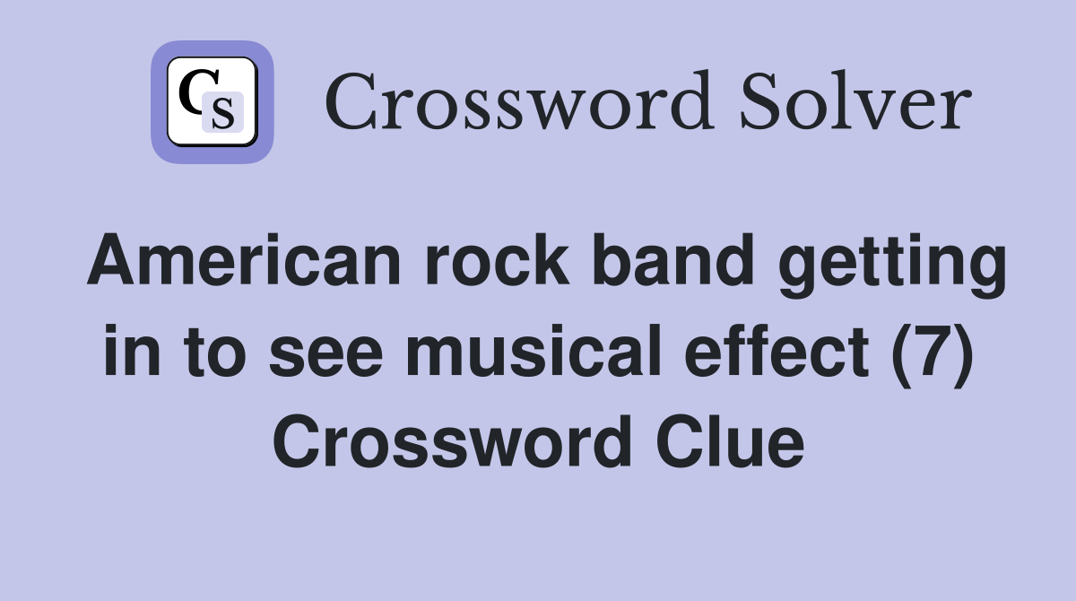 American rock band getting in to see musical effect (7) Crossword Clue