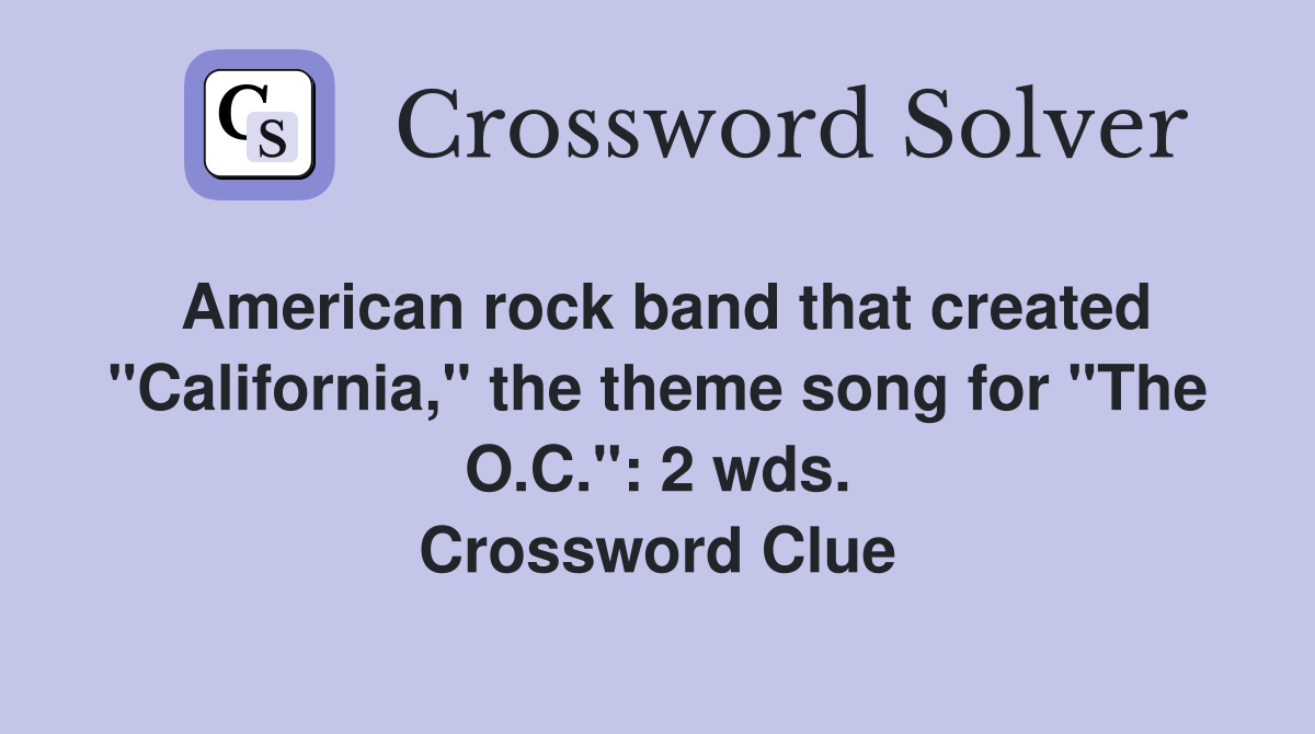 American rock band that created "California," the theme song for "The O.C.": 2 wds. Crossword Clue