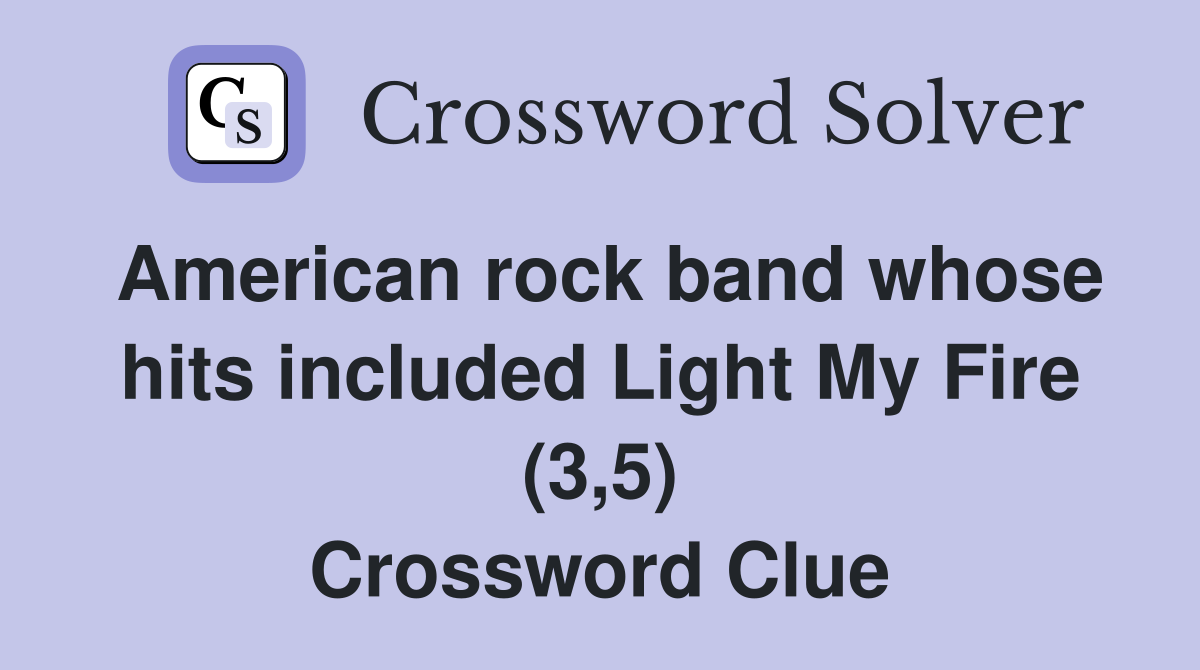 American rock band whose hits included Light My Fire (3,5) Crossword Clue