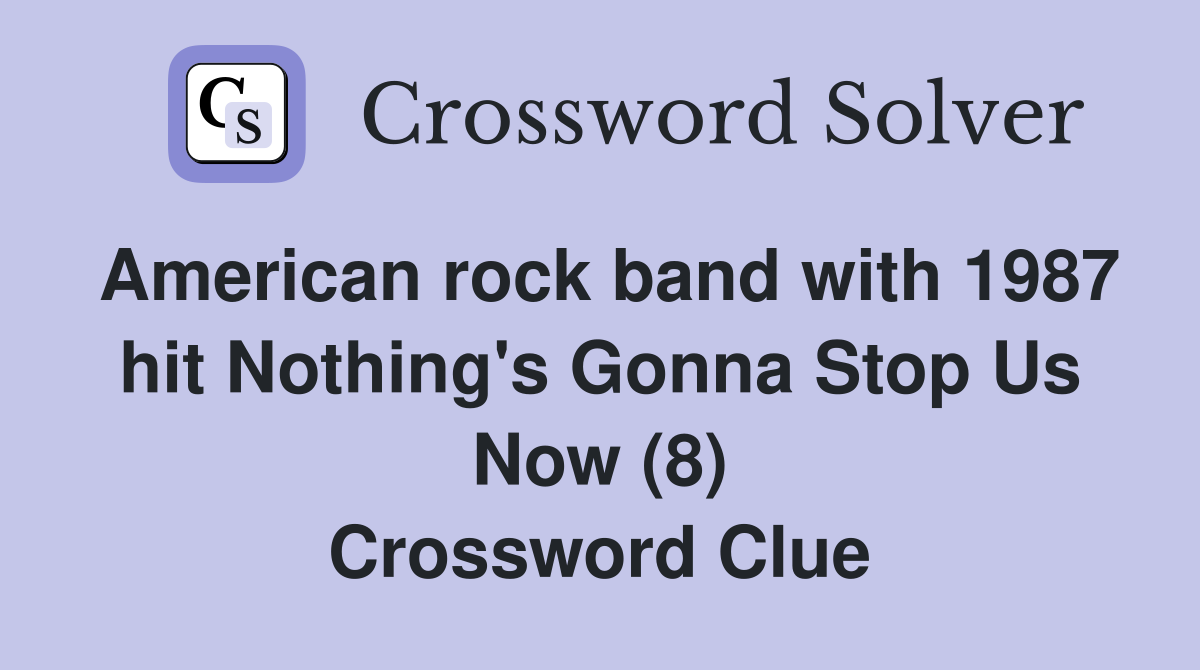 American rock band with 1987 hit Nothing's Gonna Stop Us Now (8) Crossword Clue