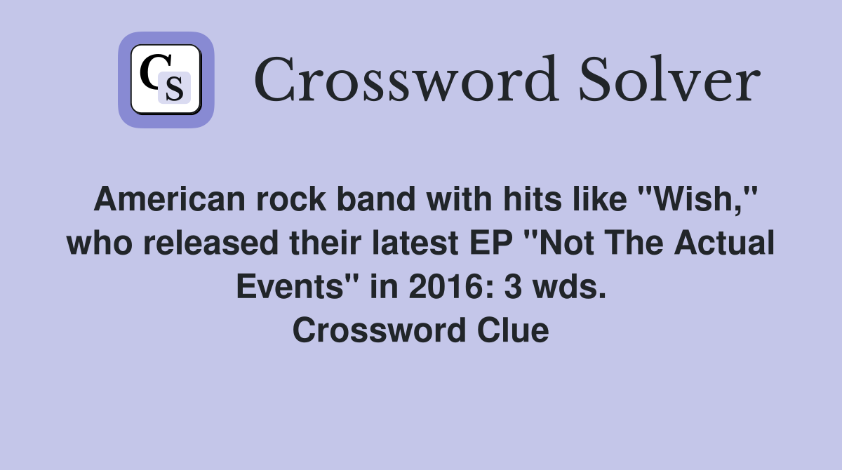 American rock band with hits like "Wish," who released their latest EP "Not The Actual Events" in 2016: 3 wds. Crossword Clue
