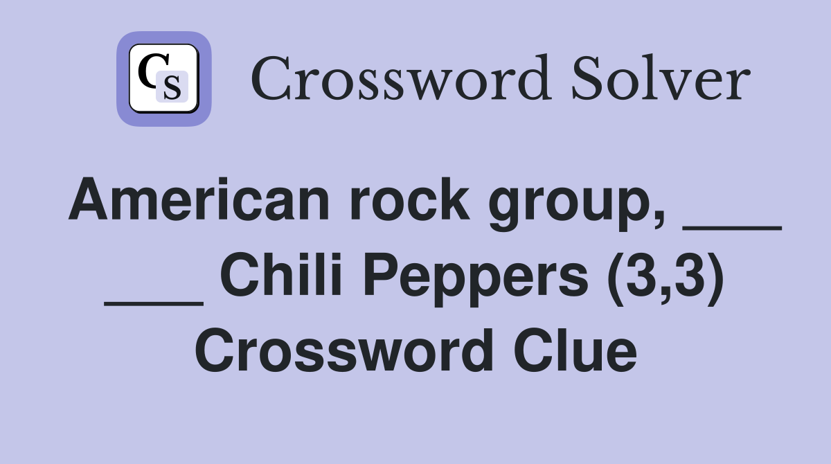 American rock group, ___ ___ Chili Peppers (3,3) Crossword Clue