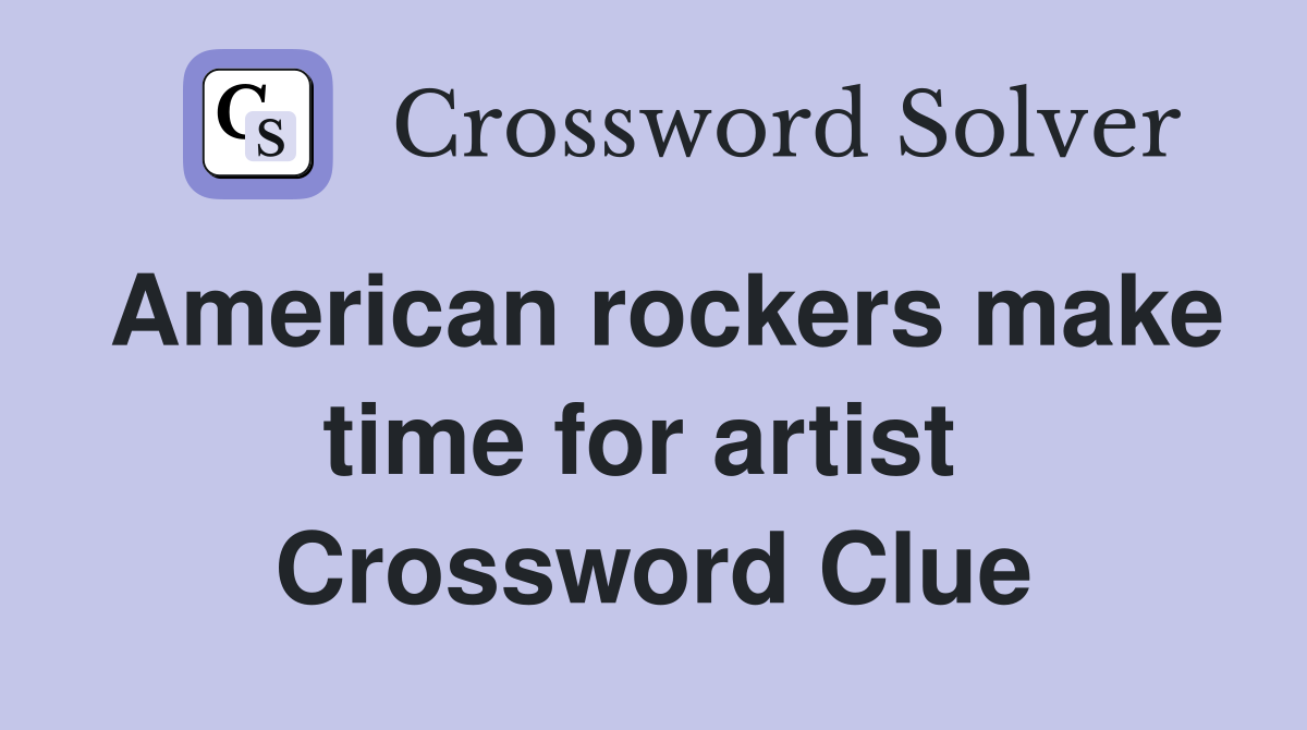 American rockers make time for artist  Crossword Clue