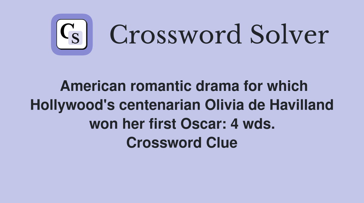 American romantic drama for which Hollywood's centenarian Olivia de Havilland won her first Oscar: 4 wds. Crossword Clue