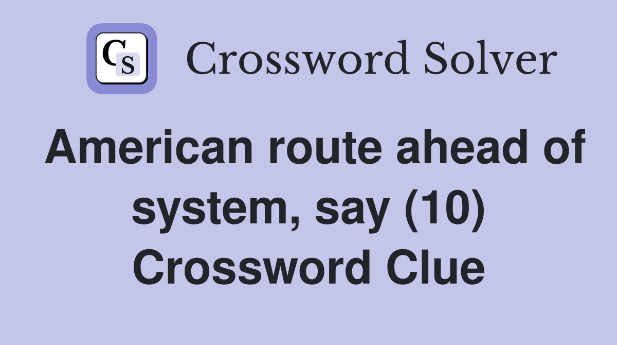 American route ahead of system, say (10) Crossword Clue