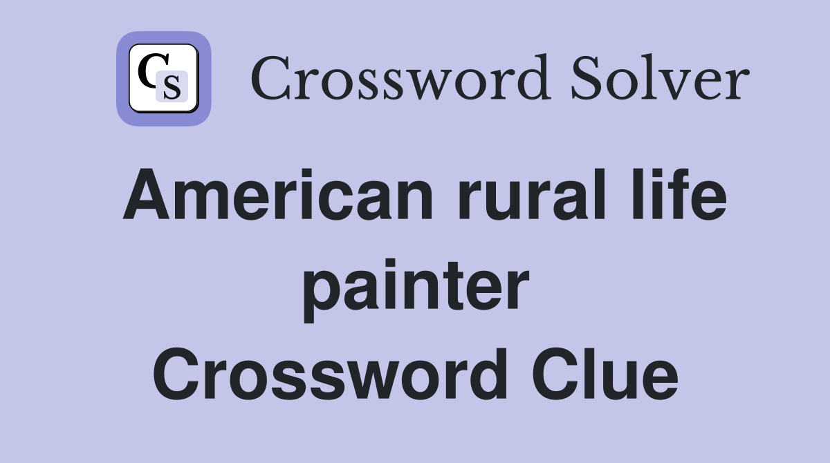 American rural life painter Crossword Clue