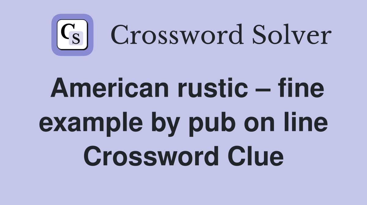 American rustic – fine example by pub on line Crossword Clue