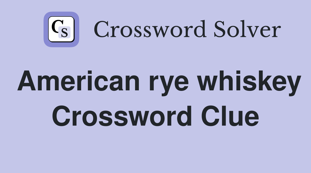 American rye whiskey Crossword Clue