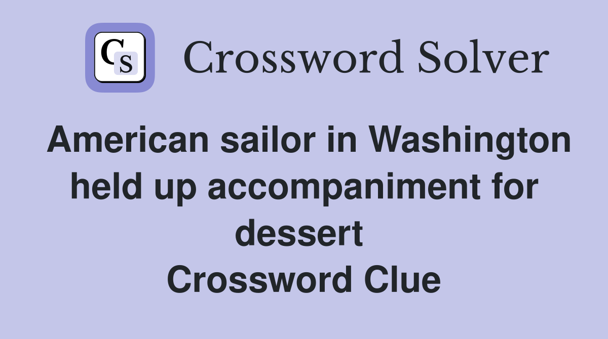 American sailor in Washington held up accompaniment for dessert  Crossword Clue