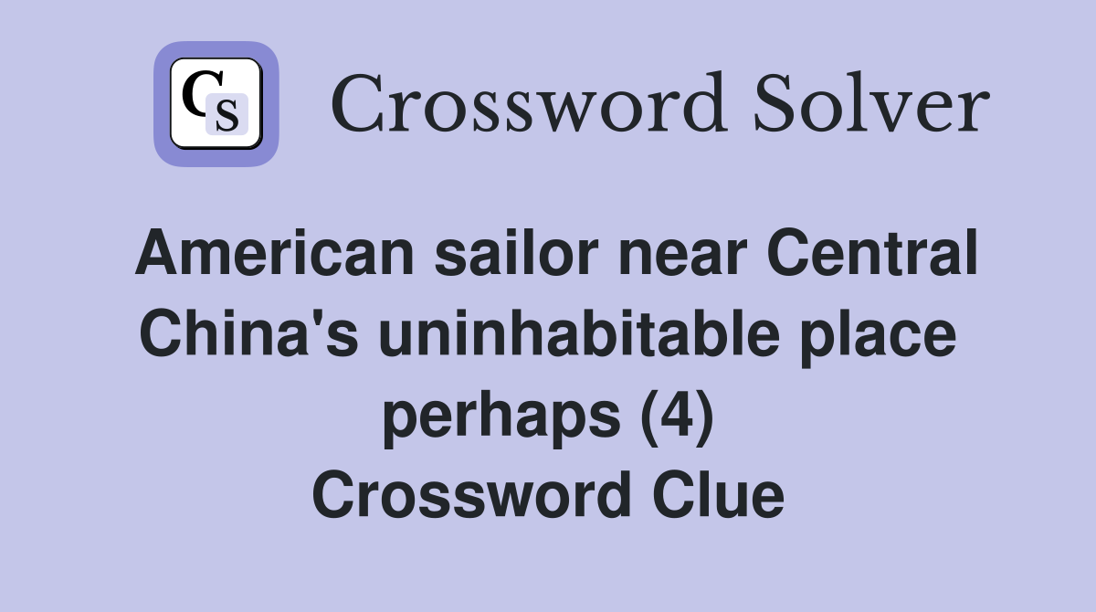 American sailor near Central China's uninhabitable place perhaps (4) Crossword Clue