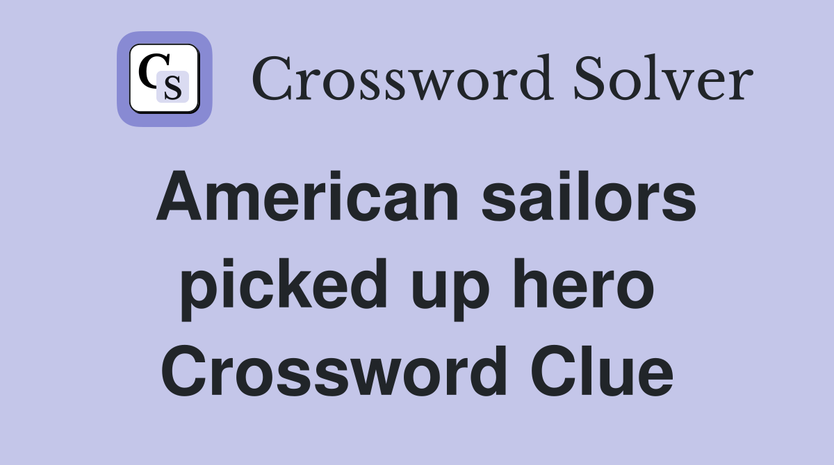American sailors picked up hero Crossword Clue