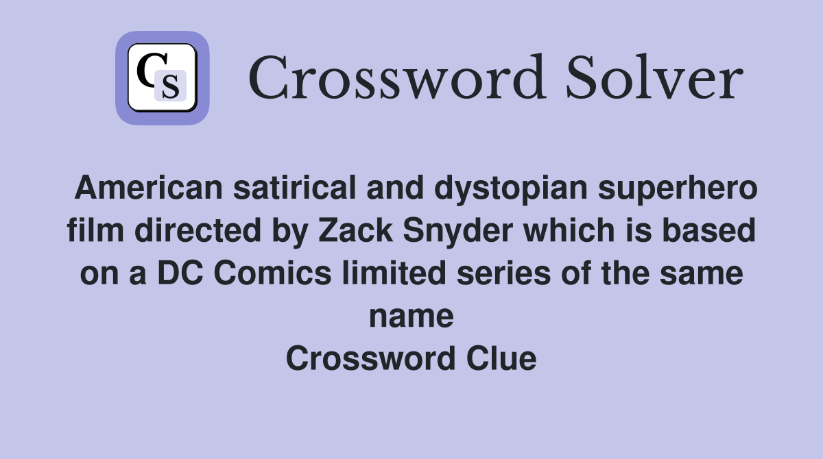 American satirical and dystopian superhero film directed by Zack Snyder which is based on a DC Comics limited series of the same name Crossword Clue