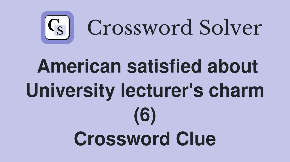 American satisfied about University lecturer's charm (6) Crossword Clue