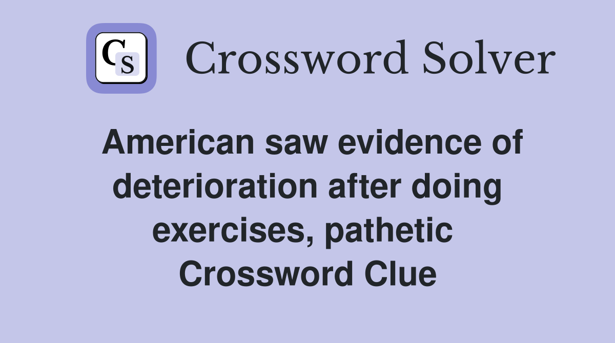 American saw evidence of deterioration after doing exercises, pathetic  Crossword Clue