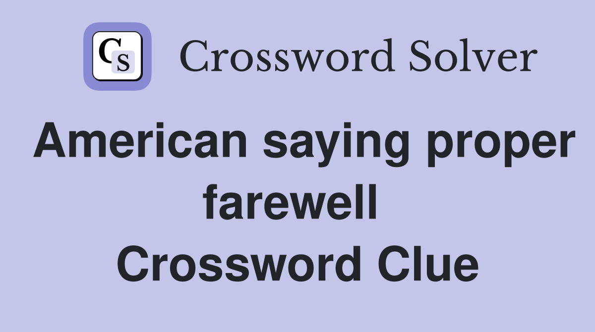American saying proper farewell  Crossword Clue