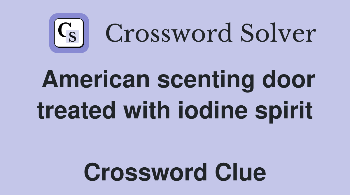 American scenting door treated with iodine spirit  Crossword Clue