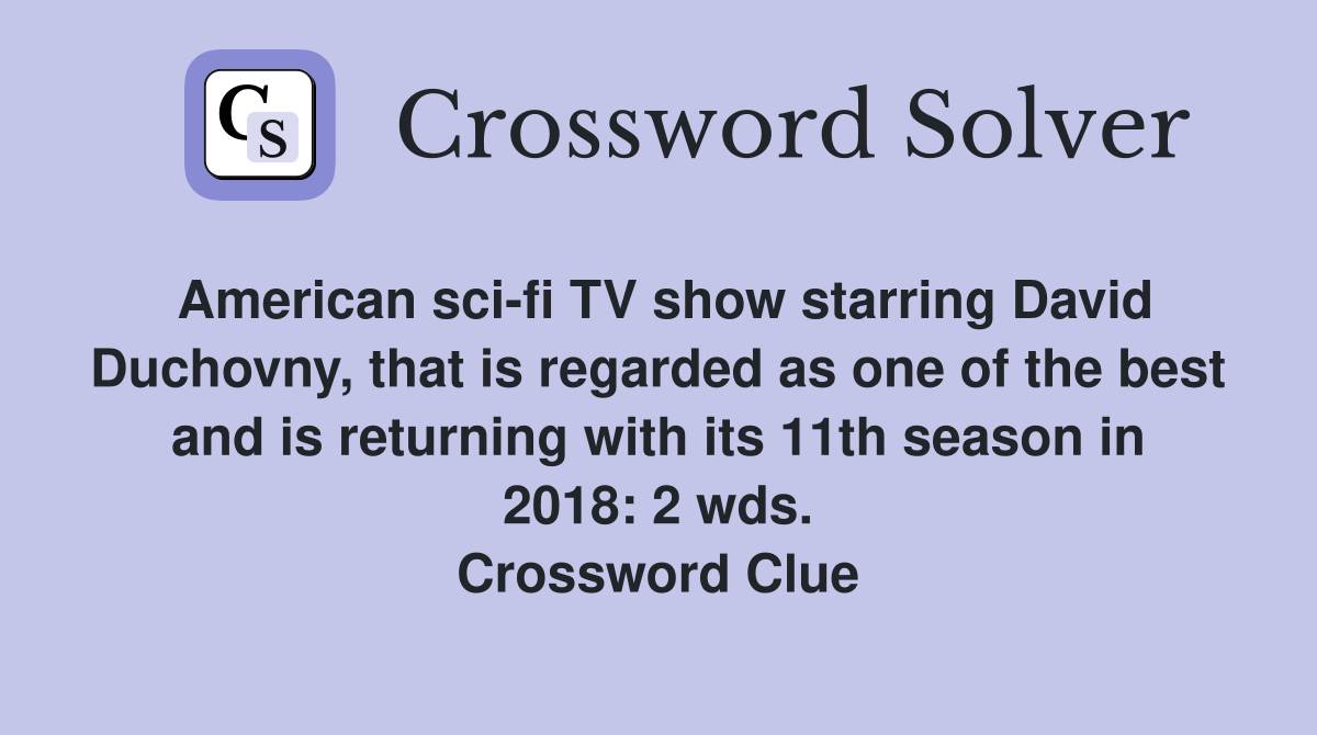 American sci-fi TV show starring David Duchovny, that is regarded as one of the best and is returning with its 11th season in 2018: 2 wds. Crossword Clue