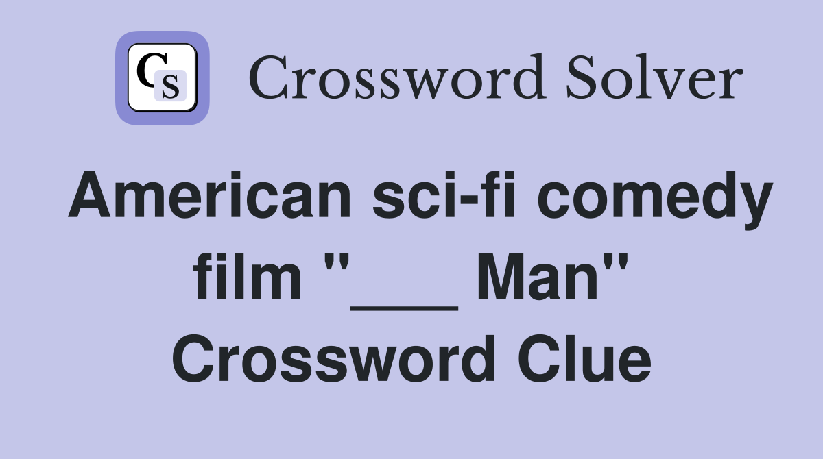 American sci-fi comedy film "___ Man" Crossword Clue
