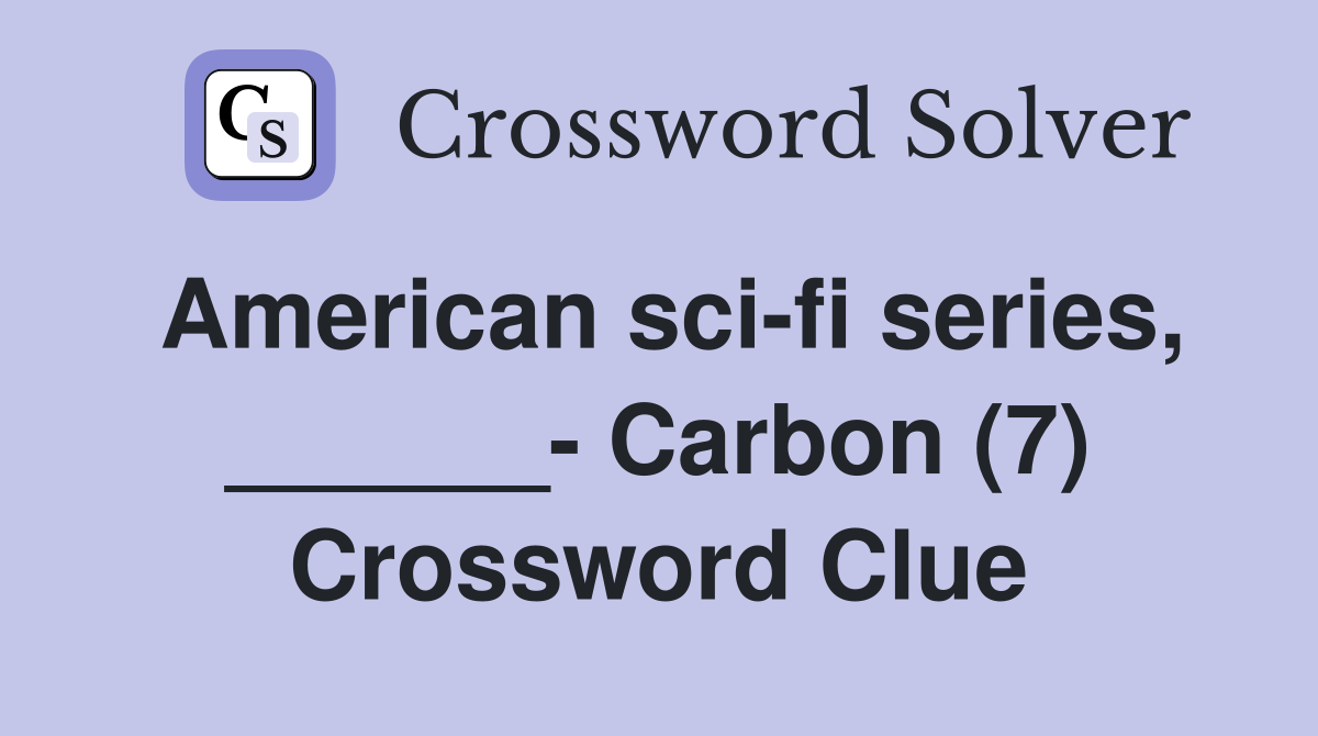 American sci-fi series, ______- Carbon (7) Crossword Clue