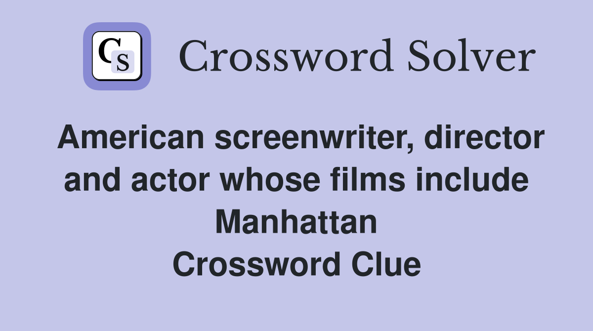 American screenwriter, director and actor whose films include Manhattan Crossword Clue