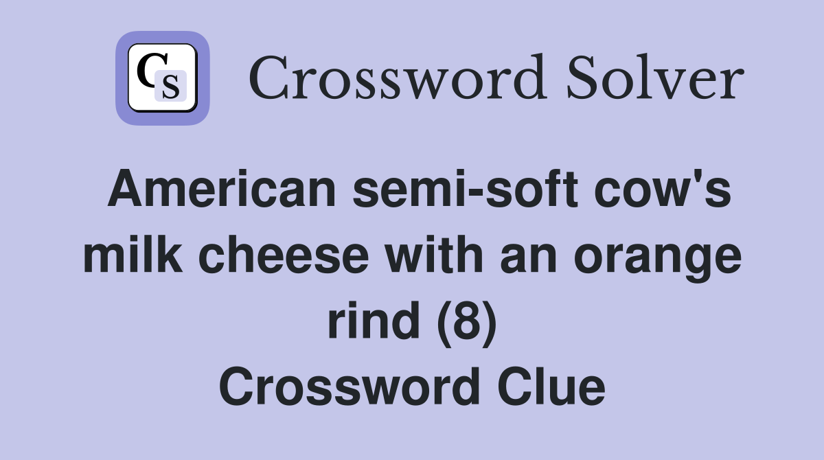 American semi-soft cow's milk cheese with an orange rind (8) Crossword Clue
