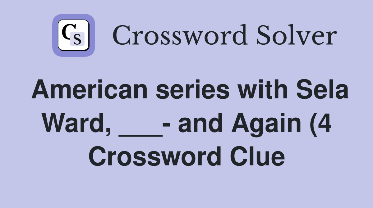 American series with Sela Ward and Again (4) Crossword Clue American series with Sela Ward and Again (4) Crossword Clue