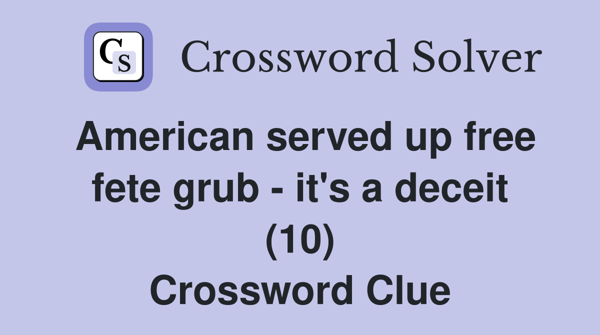 American served up free fete grub - it's a deceit (10) Crossword Clue
