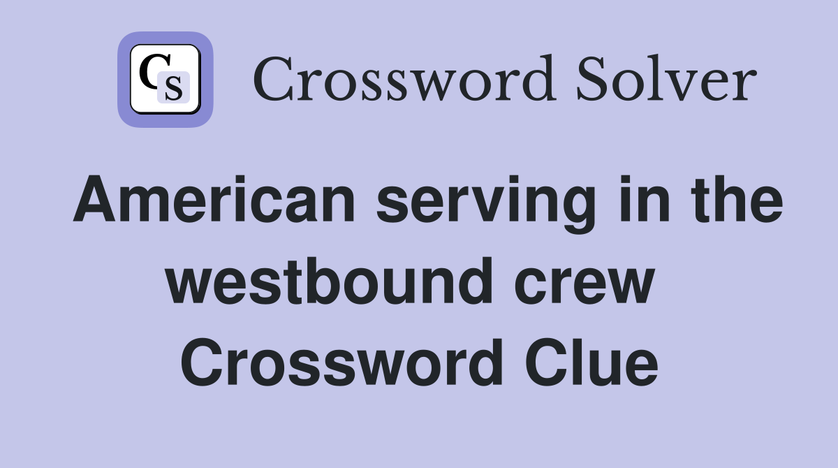 American serving in the westbound crew  Crossword Clue