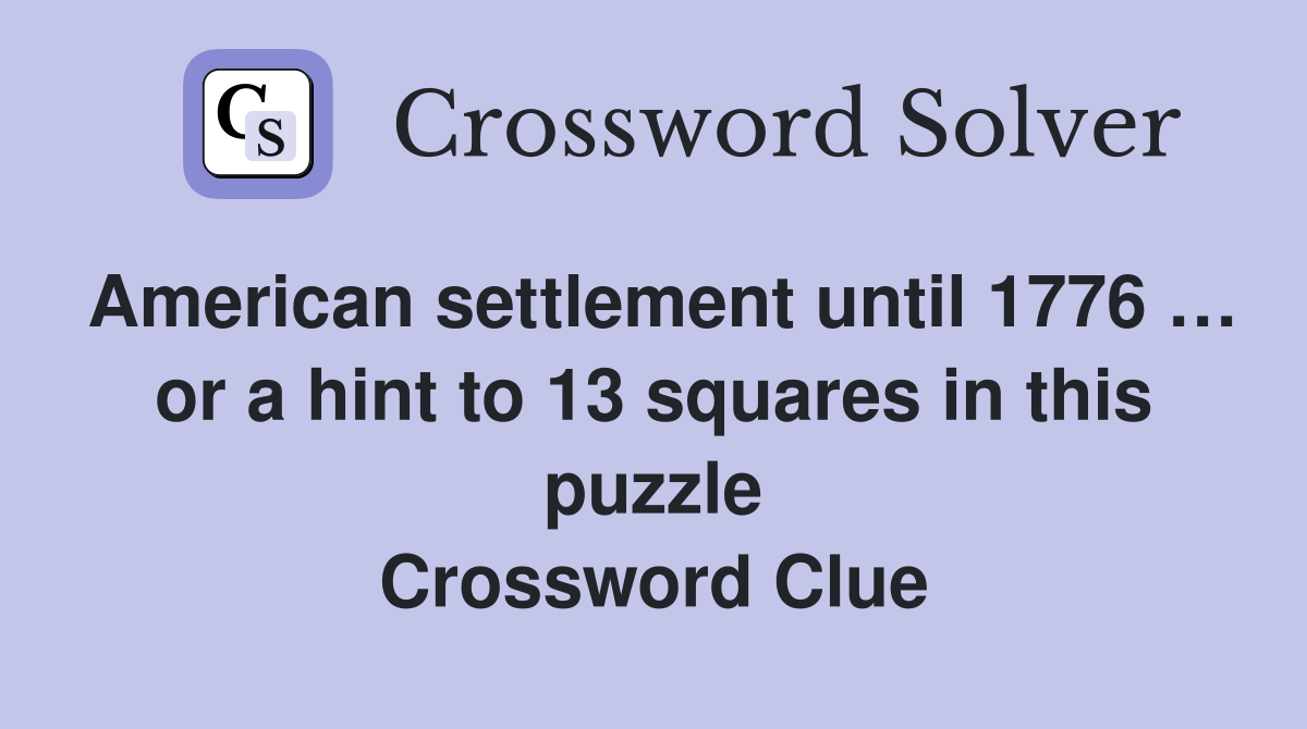 American settlement until 1776 … or a hint to 13 squares in this puzzle Crossword Clue