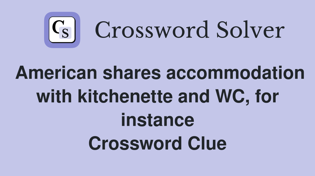 American shares accommodation with kitchenette and WC, for instance Crossword Clue
