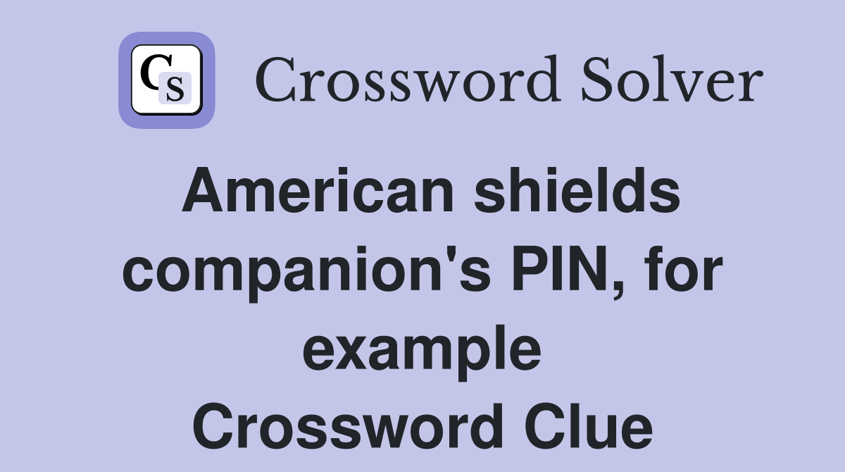 American shields companion's PIN, for example Crossword Clue