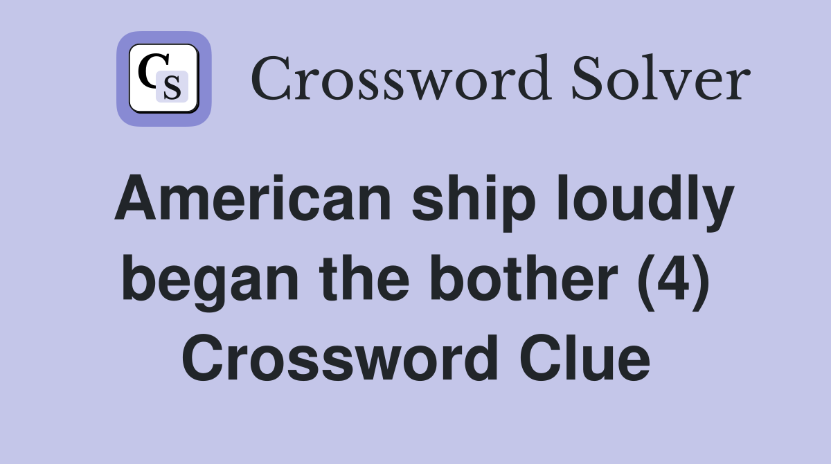 American ship loudly began the bother (4) Crossword Clue