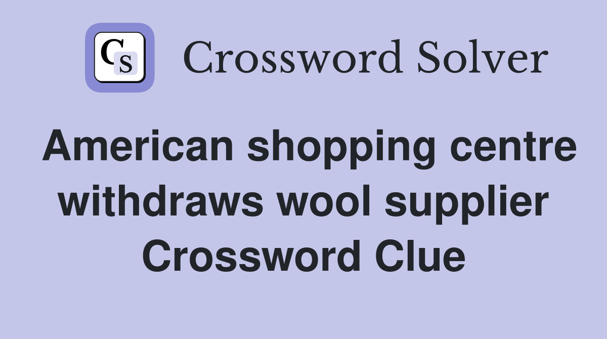American shopping centre withdraws wool supplier Crossword Clue
