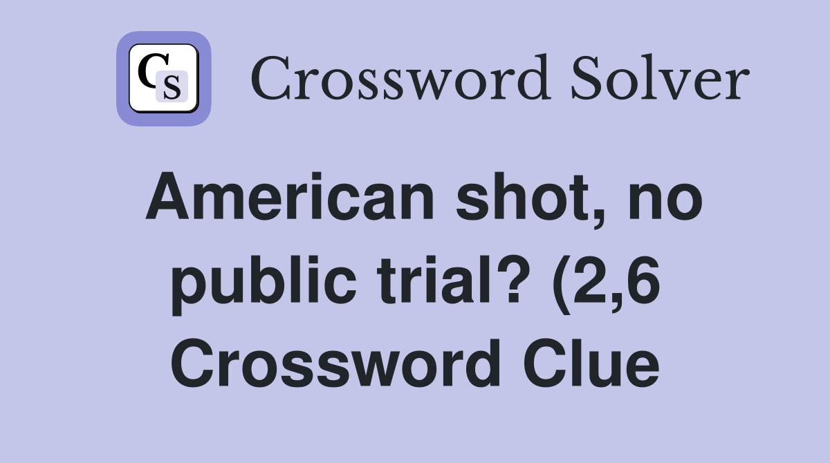 American shot no public trial? (2 6) Crossword Clue Answers American shot no public trial? (2 6) Crossword Clue Answers