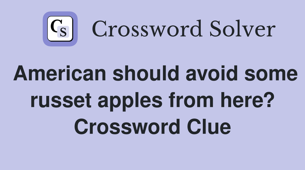 American should avoid some russet apples from here? Crossword Clue