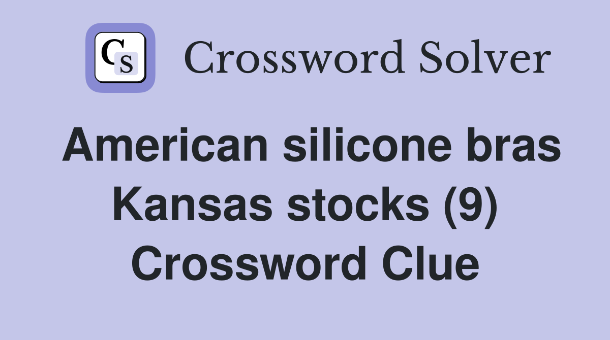 American silicone bras Kansas stocks (9) Crossword Clue