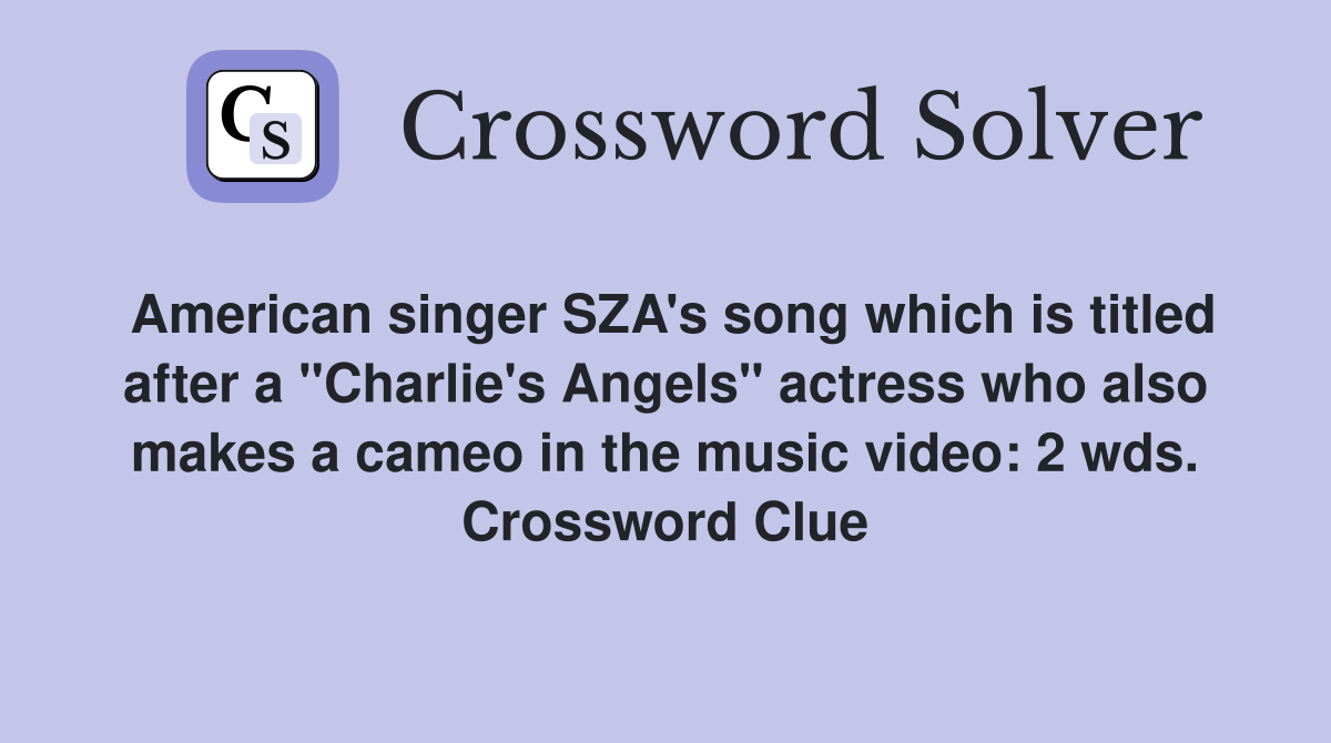 American singer SZA's song which is titled after a "Charlie's Angels" actress who also makes a cameo in the music video: 2 wds. Crossword Clue