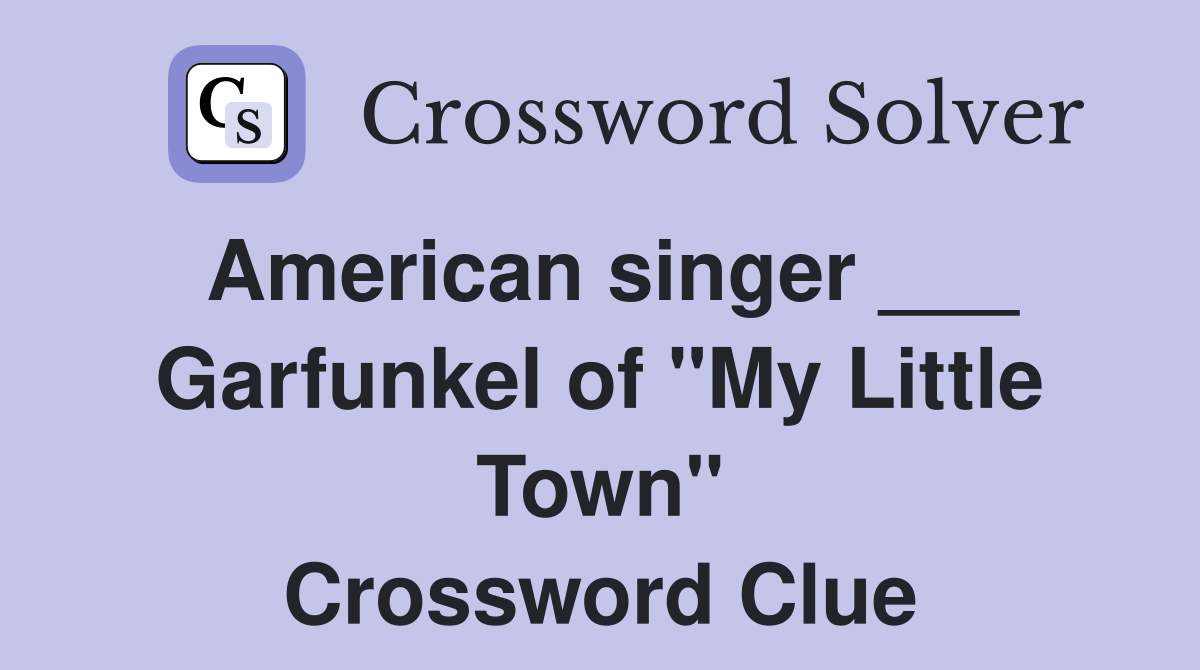 American singer ___ Garfunkel of "My Little Town" Crossword Clue