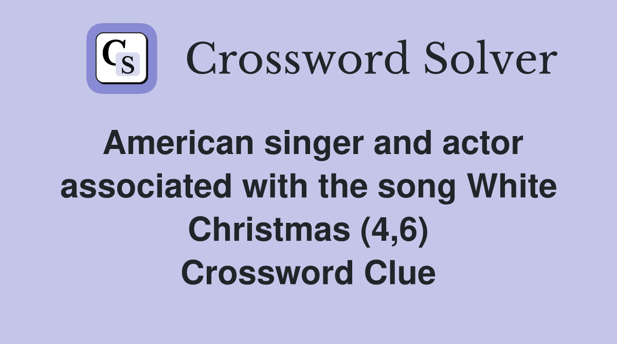 American singer and actor associated with the song White Christmas (4,6) Crossword Clue