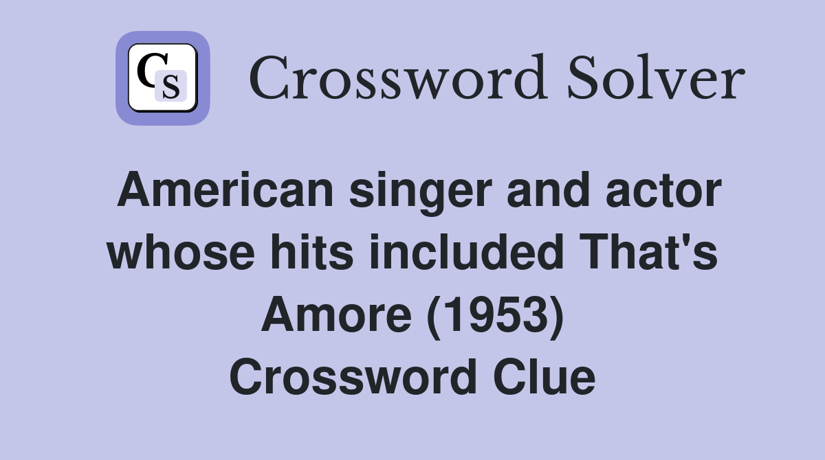 American singer and actor whose hits included That's Amore (1953) Crossword Clue